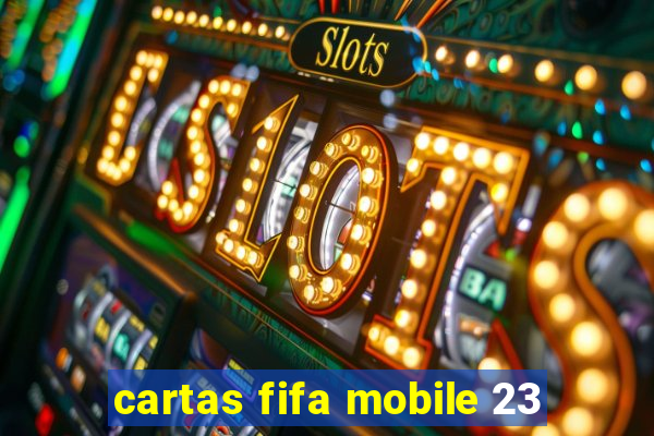 cartas fifa mobile 23